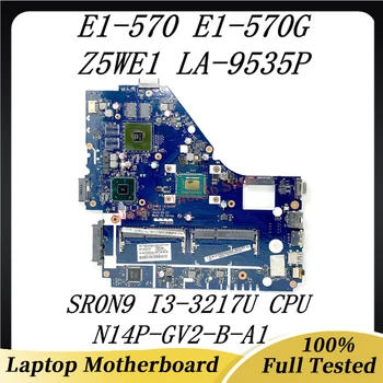 Материнская плата Z5WE1 LA-9535P с процессором SR0N9 I3-3217U Для ACER E1-570 E1-570G Материнская плата ноутбука N14P-GV2-B-A1 GPU 100% Полностью протестирована В порядке